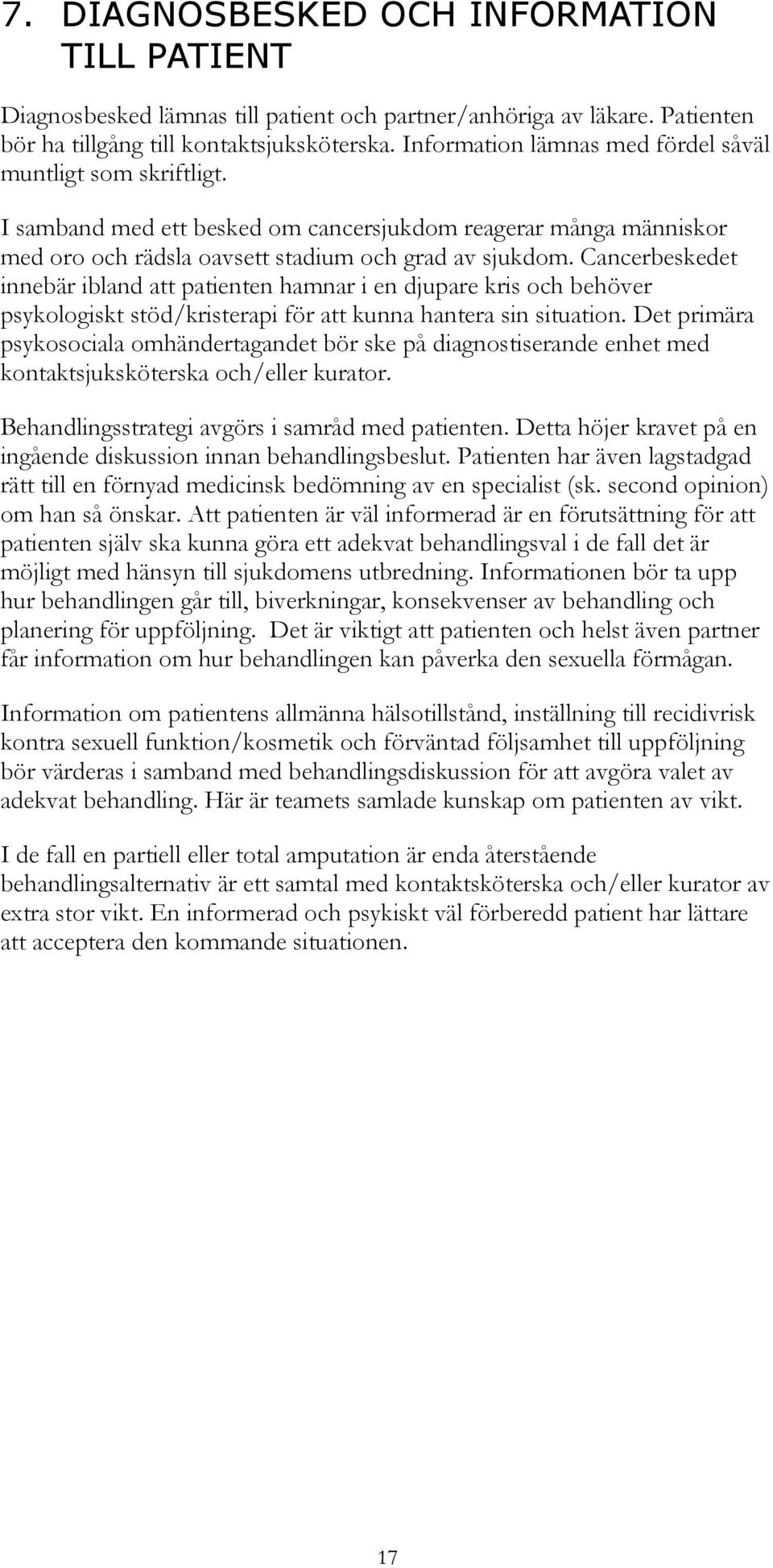 Cancerbeskedet innebär ibland att patienten hamnar i en djupare kris och behöver psykologiskt stöd/kristerapi för att kunna hantera sin situation.