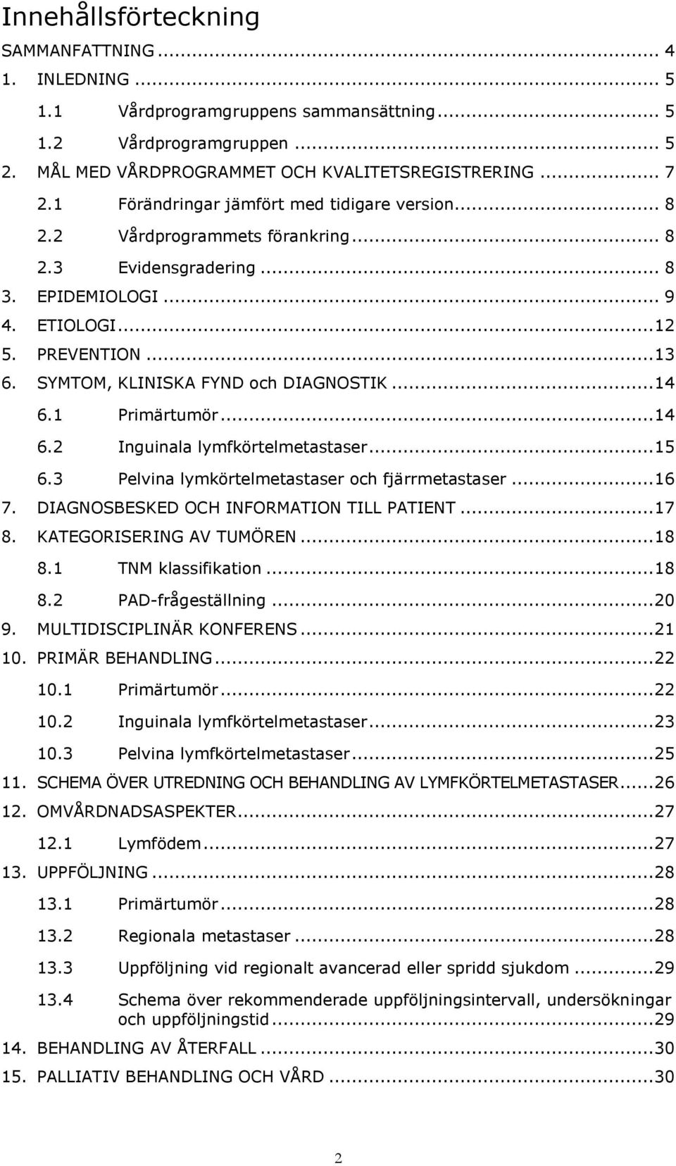 SYMTOM, KLINISKA FYND och DIAGNOSTIK... 14 6.1 Primärtumör... 14 6.2 Inguinala lymfkörtelmetastaser... 15 6.3 Pelvina lymkörtelmetastaser och fjärrmetastaser... 16 7.