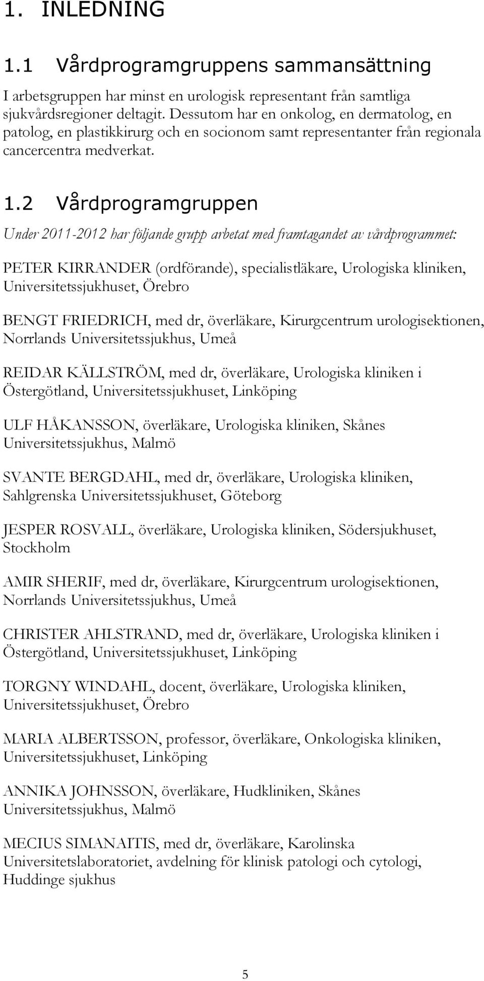 2 Vårdprogramgruppen Under 2011-2012 har följande grupp arbetat med framtagandet av vårdprogrammet: PETER KIRRANDER (ordförande), specialistläkare, Urologiska kliniken, Universitetssjukhuset, Örebro