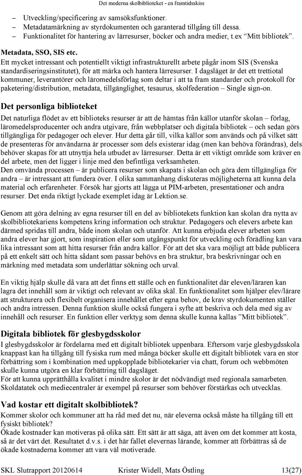 Ett mycket intressant och potentiellt viktigt infrastrukturellt arbete pågår inom SIS (Svenska standardiseringsinstitutet), för att märka och hantera lärresurser.