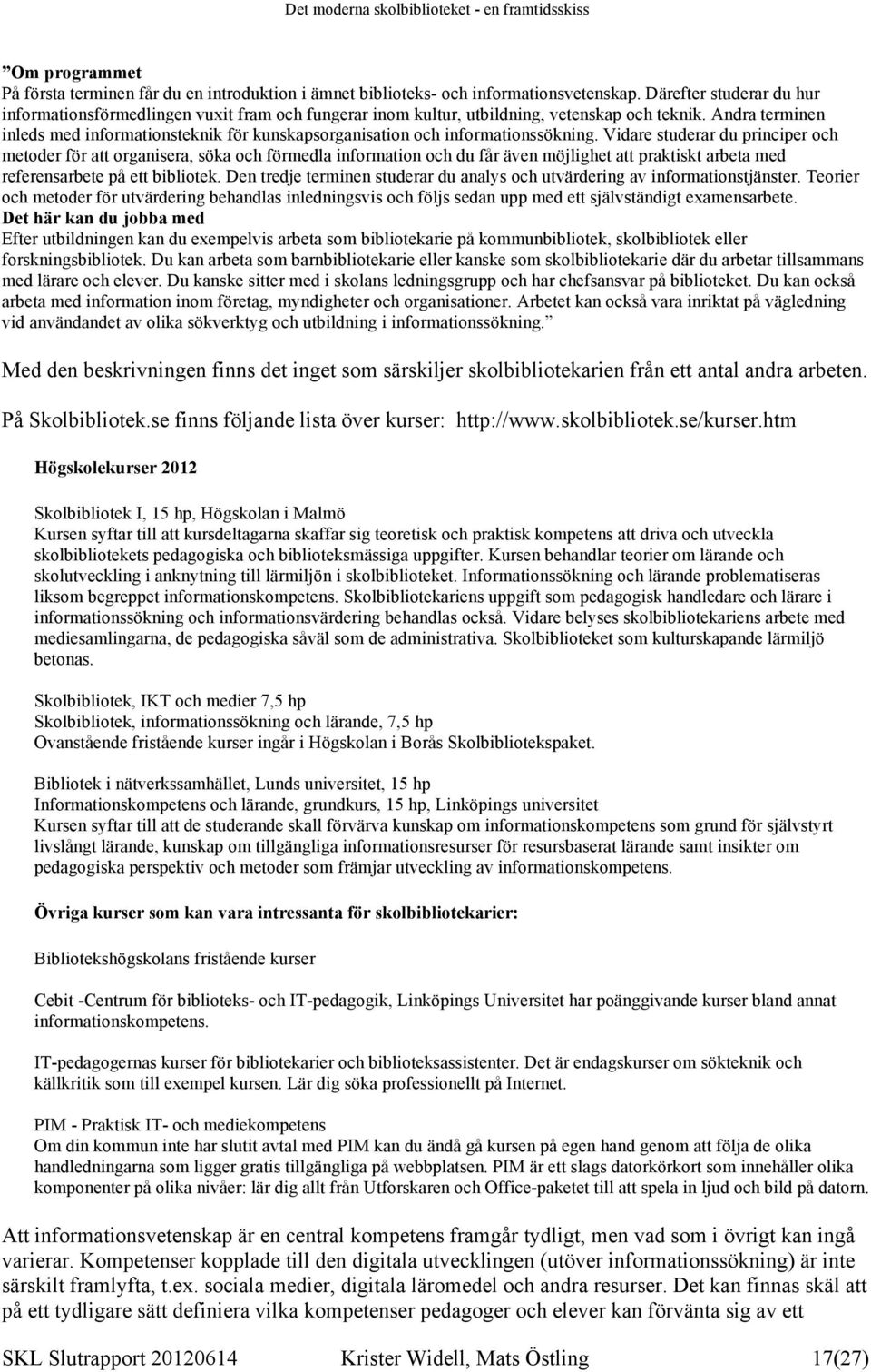 Andra terminen inleds med informationsteknik för kunskapsorganisation och informationssökning.