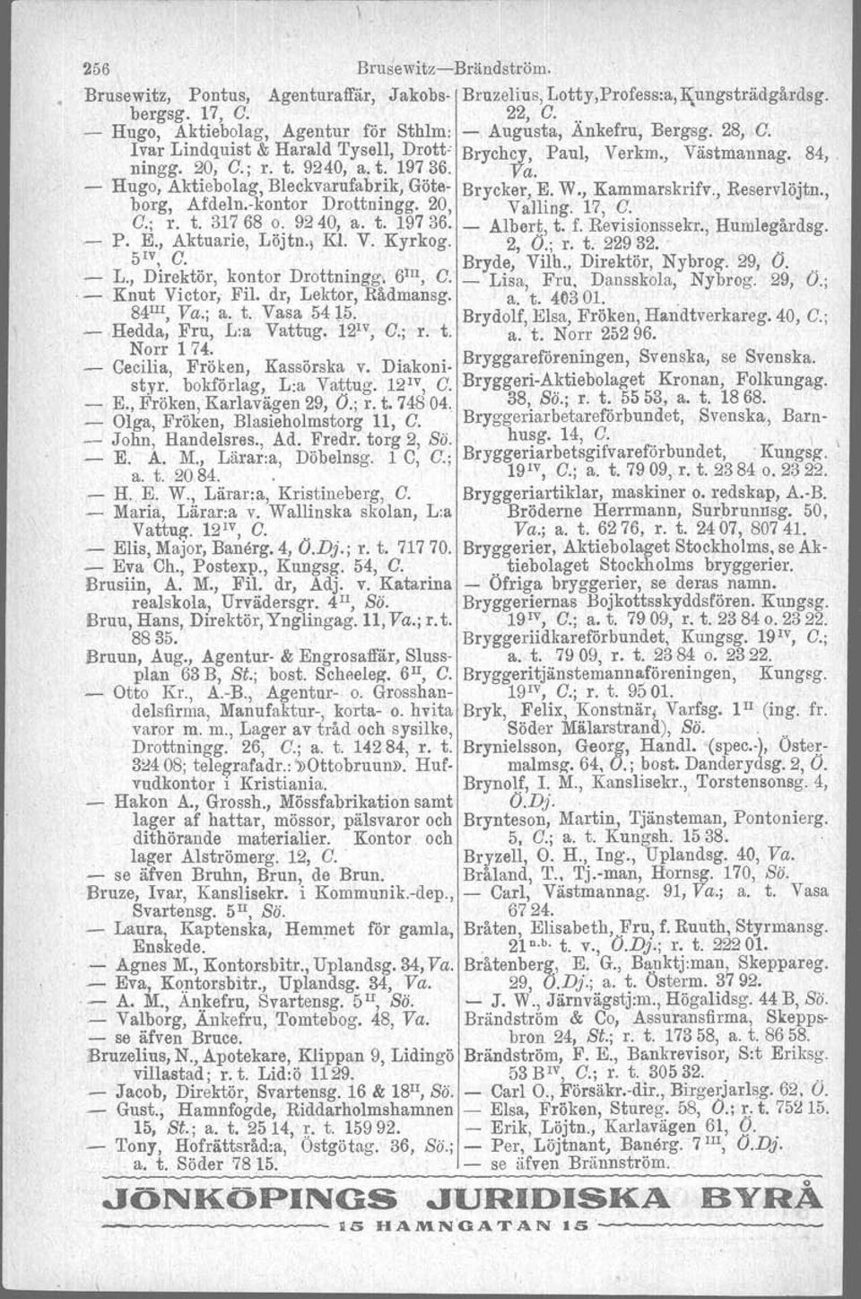 Afdeln-kontor Drottmngg 20, Valling 17, C ' C; r t 31768 o 9240, a t 19736 - Albert t f Revisionssekr Humlegårdsg :r E, Aktuarie, Löjtn Kl V Kyrkog 2, d; ~ t 22932 " 5 IV,C l Bryde, Yilh, Direktör,