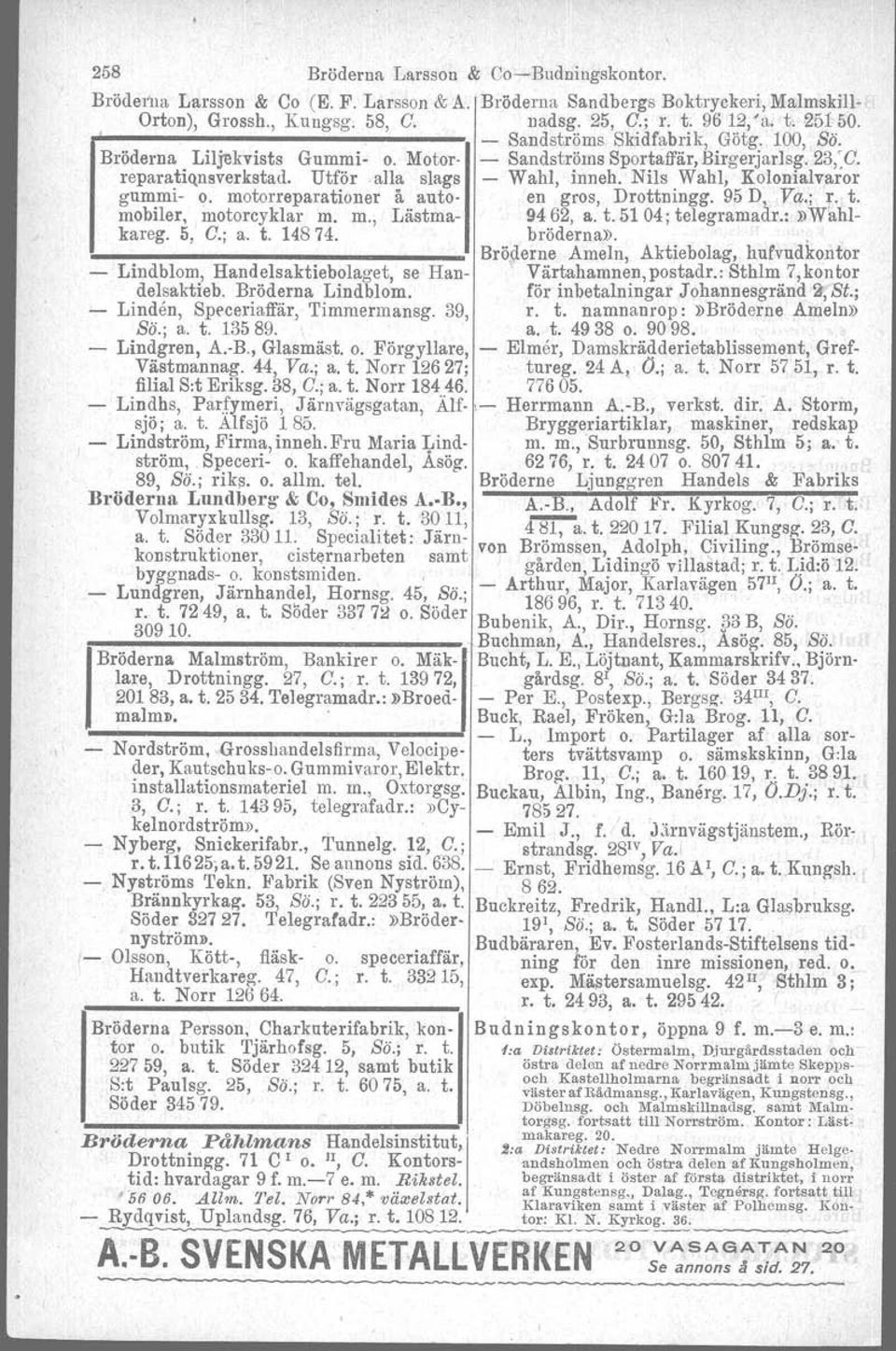 Handelsaktieb Bröderna Lindblom ~ Linden, Speceriaffär, Timmermansg 39, Sö; a t 13589 - Lindgren, A-B, Glasmäst o Förgyllare, Västmannag 44, Va; a t Norr 12627; filial S:t Eriksg 38, G; a t Norr