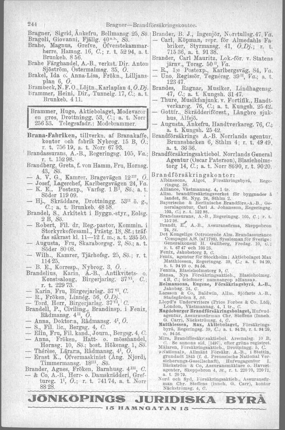 Brunkeb 4 11 IBrammer, Hugo, ~ktiebolaget, MOdevarori en gros, Drottmngg 53, C; a t Norr 25653 Telegrafadr : Modebrammer Brana-Fabriken, tillverkn af Branakaffe, kontor och fabrik Nybrog 15 B, Ö; r t