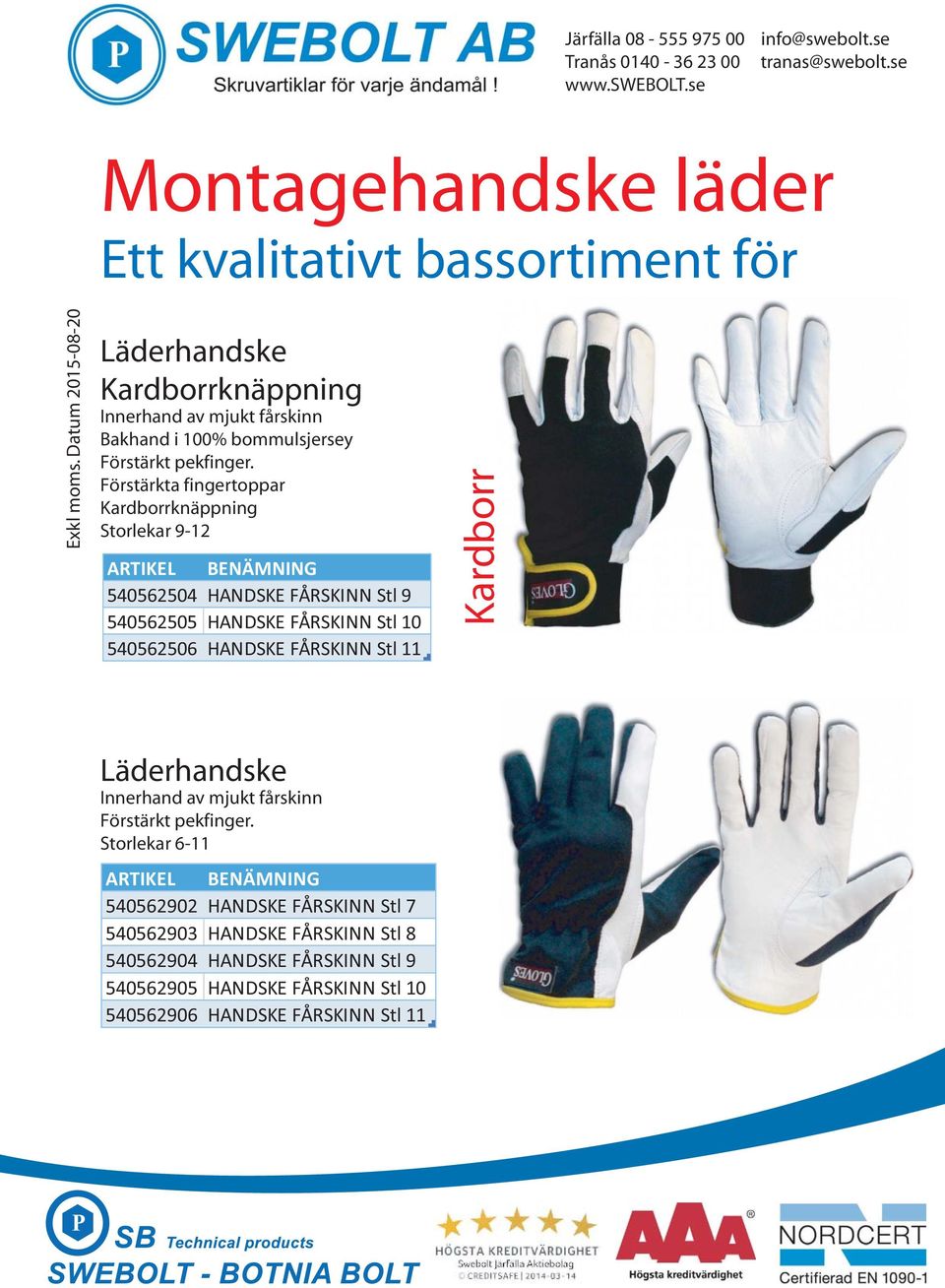 Förstärkta fingertoppar Kardborrknäppning Storlekar 9-12 540562504 HANDSKE FÅRSKINN Stl 9 540562505 HANDSKE FÅRSKINN Stl 10 540562506 HANDSKE