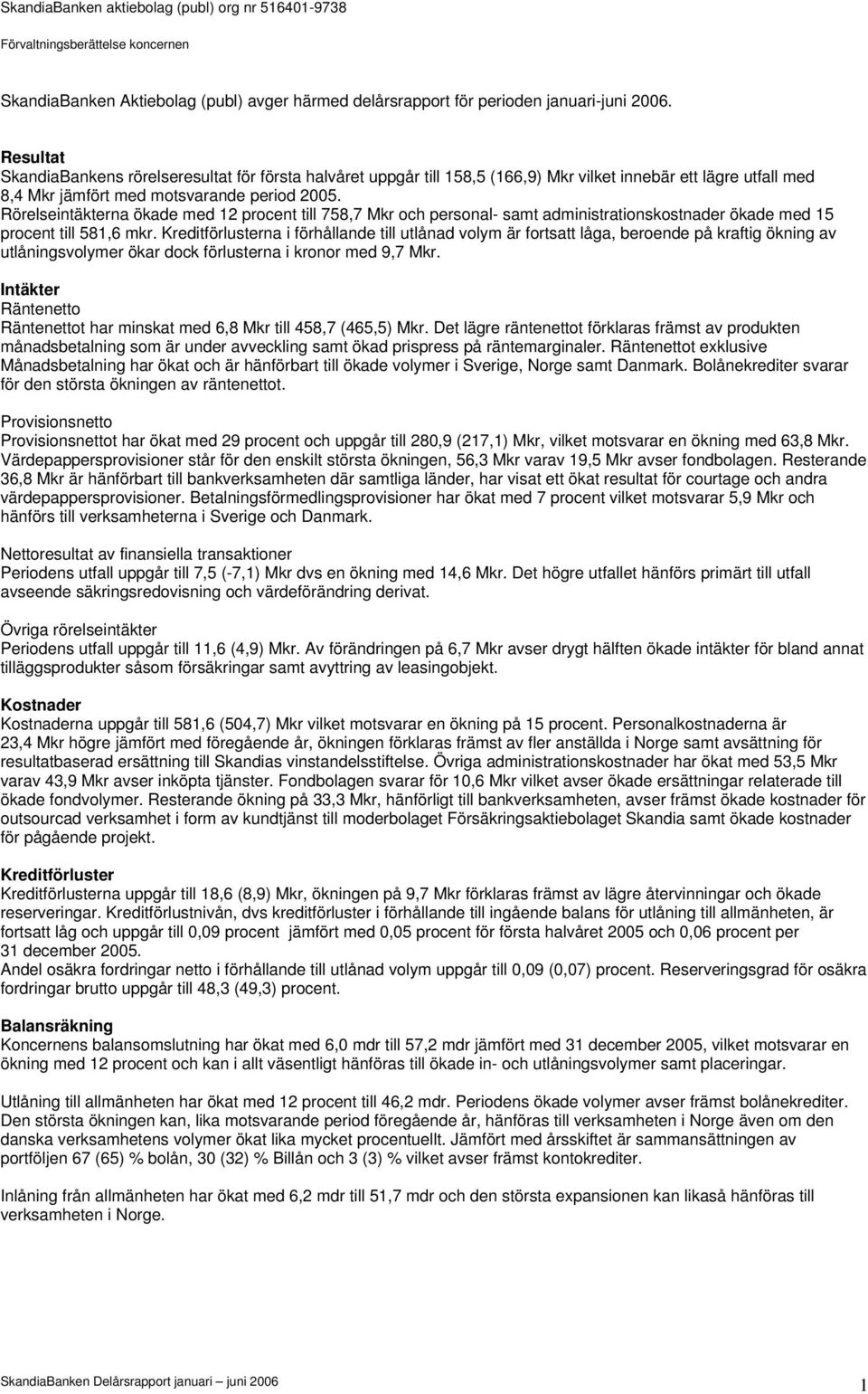 Rörelseintäkterna ökade med 12 procent till 758,7 Mkr och personal- samt administrationskostnader ökade med 15 procent till 581,6 mkr.