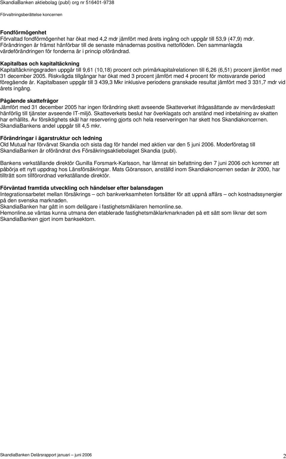 Kapitalbas och kapitaltäckning Kapitaltäckningsgraden uppgår till 9,61 (10,18) procent och primärkapitalrelationen till 6,26 (6,51) procent jämfört med 31 december 2005.