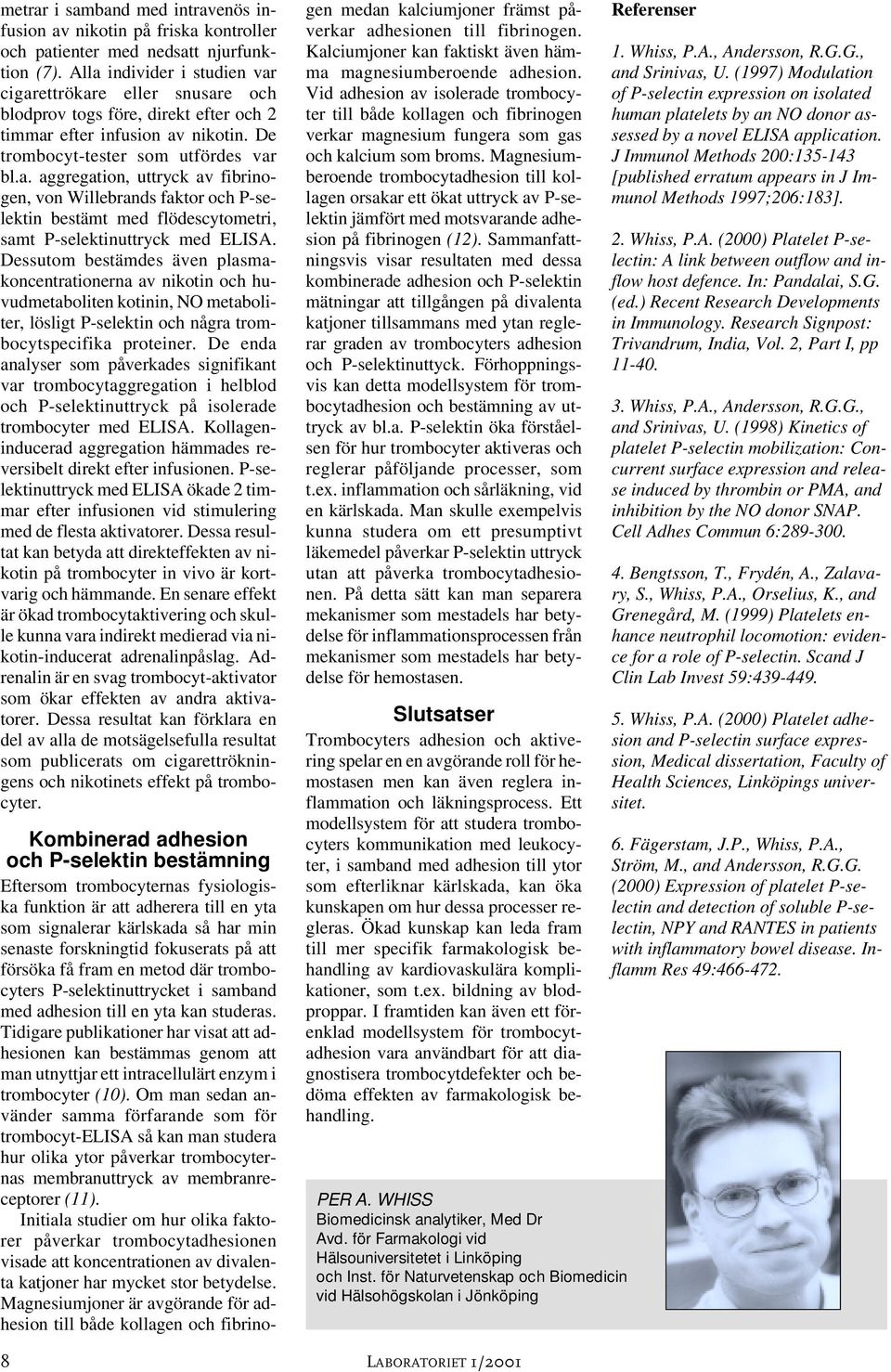 Dessutom bestämdes även plasmakoncentrationerna av nikotin och huvudmetaboliten kotinin, NO metaboliter, lösligt P-selektin och några trombocytspecifika proteiner.