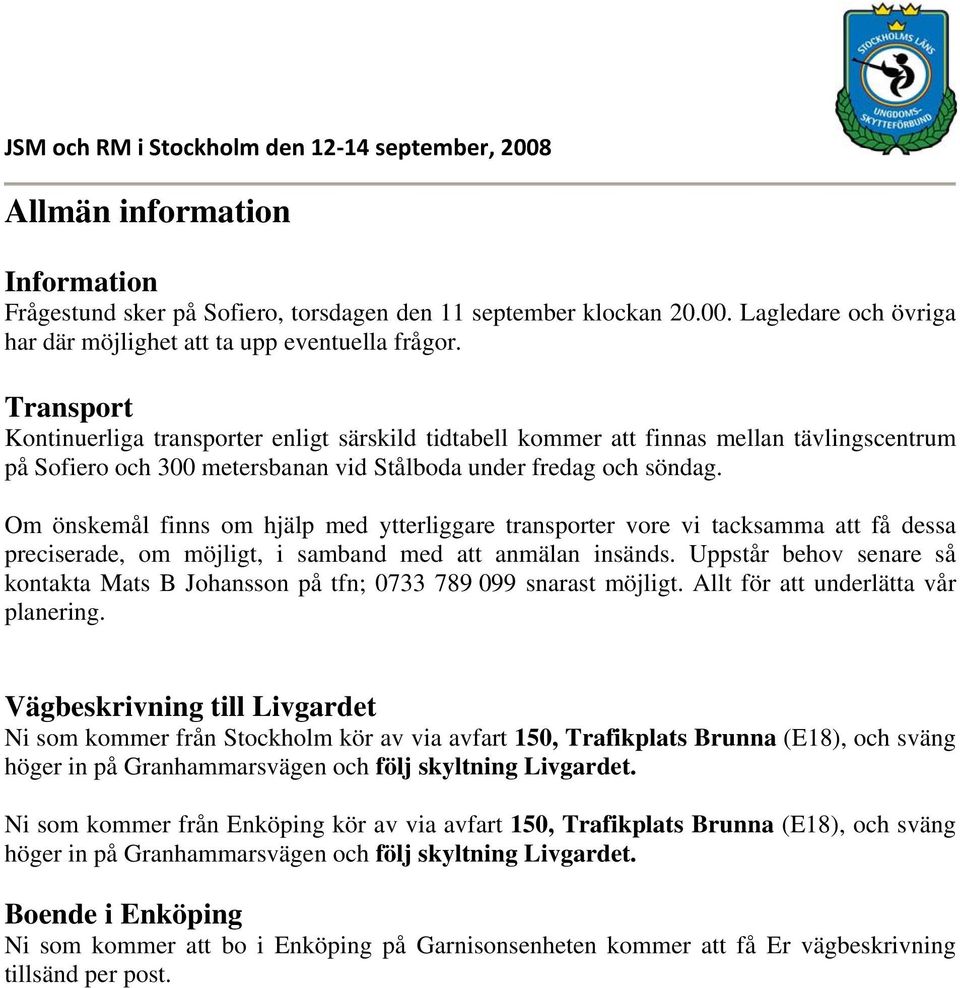 Om önskemål finns om hjälp med ytterliggare transporter vore vi tacksamma att få dessa preciserade, om möjligt, i samband med att anmälan insänds.