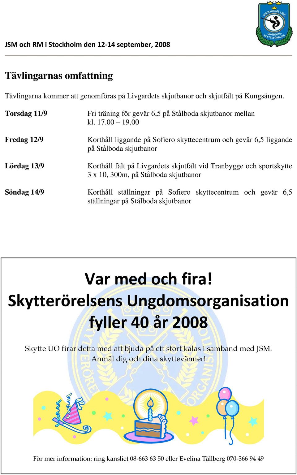 00 Korthåll liggande på Sofiero skyttecentrum och gevär 6,5 liggande på Stålboda skjutbanor Korthåll fält på Livgardets skjutfält vid Tranbygge och sportskytte 3 x 10, 300m, på Stålboda skjutbanor