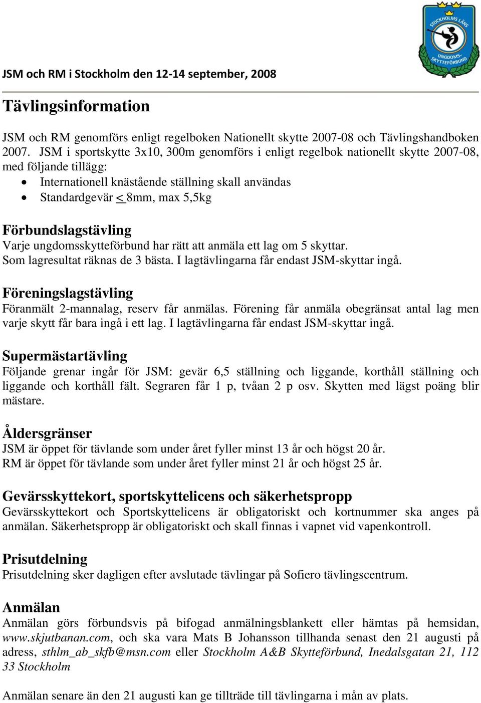 Förbundslagstävling Varje ungdomsskytteförbund har rätt att anmäla ett lag om 5 skyttar. Som lagresultat räknas de 3 bästa. I lagtävlingarna får endast JSM-skyttar ingå.