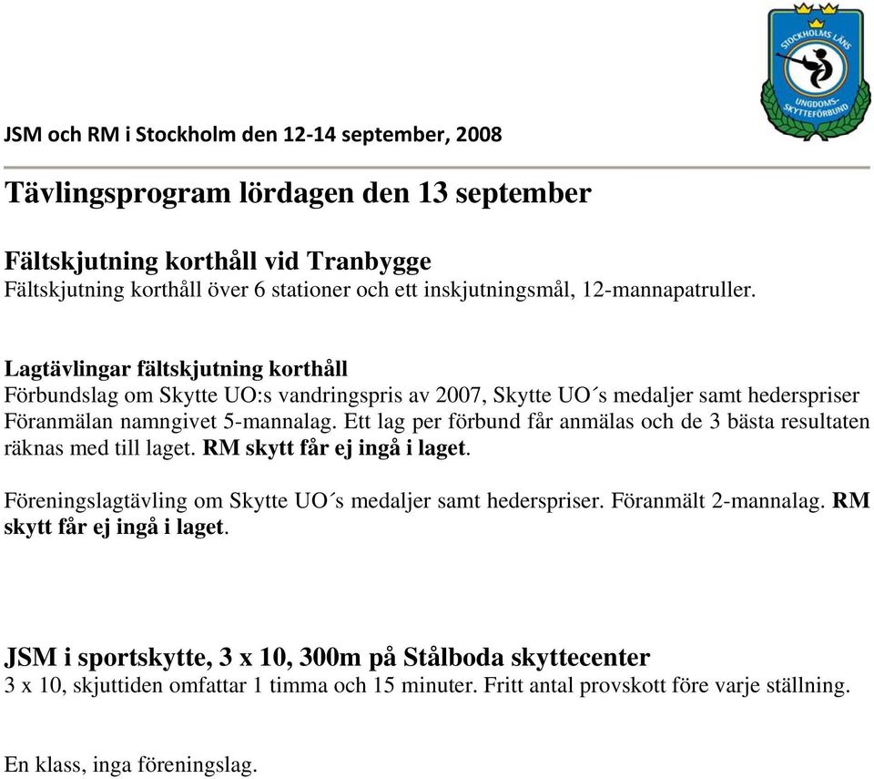 Ett lag per förbund får anmälas och de 3 bästa resultaten räknas med till laget. RM skytt får ej ingå i laget. Föreningslagtävling om Skytte UO s medaljer samt hederspriser.