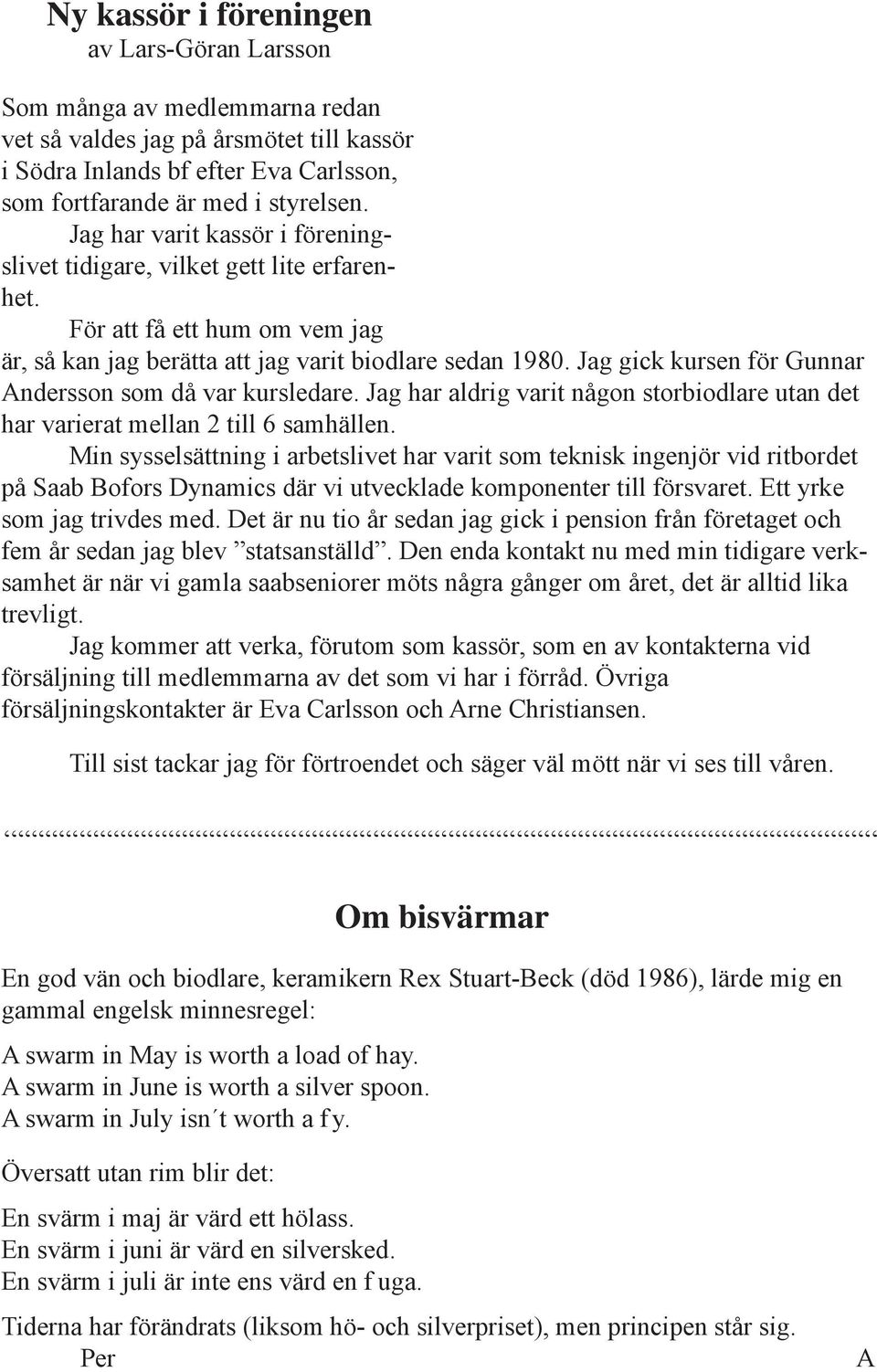 Jag gick kursen för Gunnar Andersson som då var kursledare. Jag har aldrig varit någon storbiodlare utan det har varierat mellan 2 till 6 samhällen.