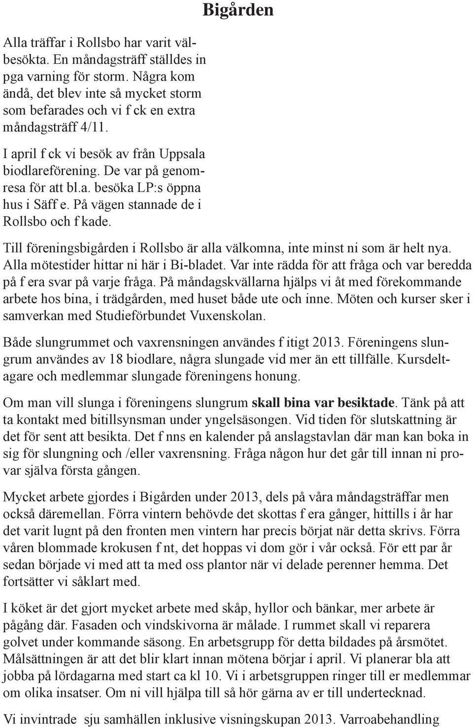 Bigården Till föreningsbigården i Rollsbo är alla välkomna, inte minst ni som är helt nya. Alla mötestider hittar ni här i Bi-bladet.