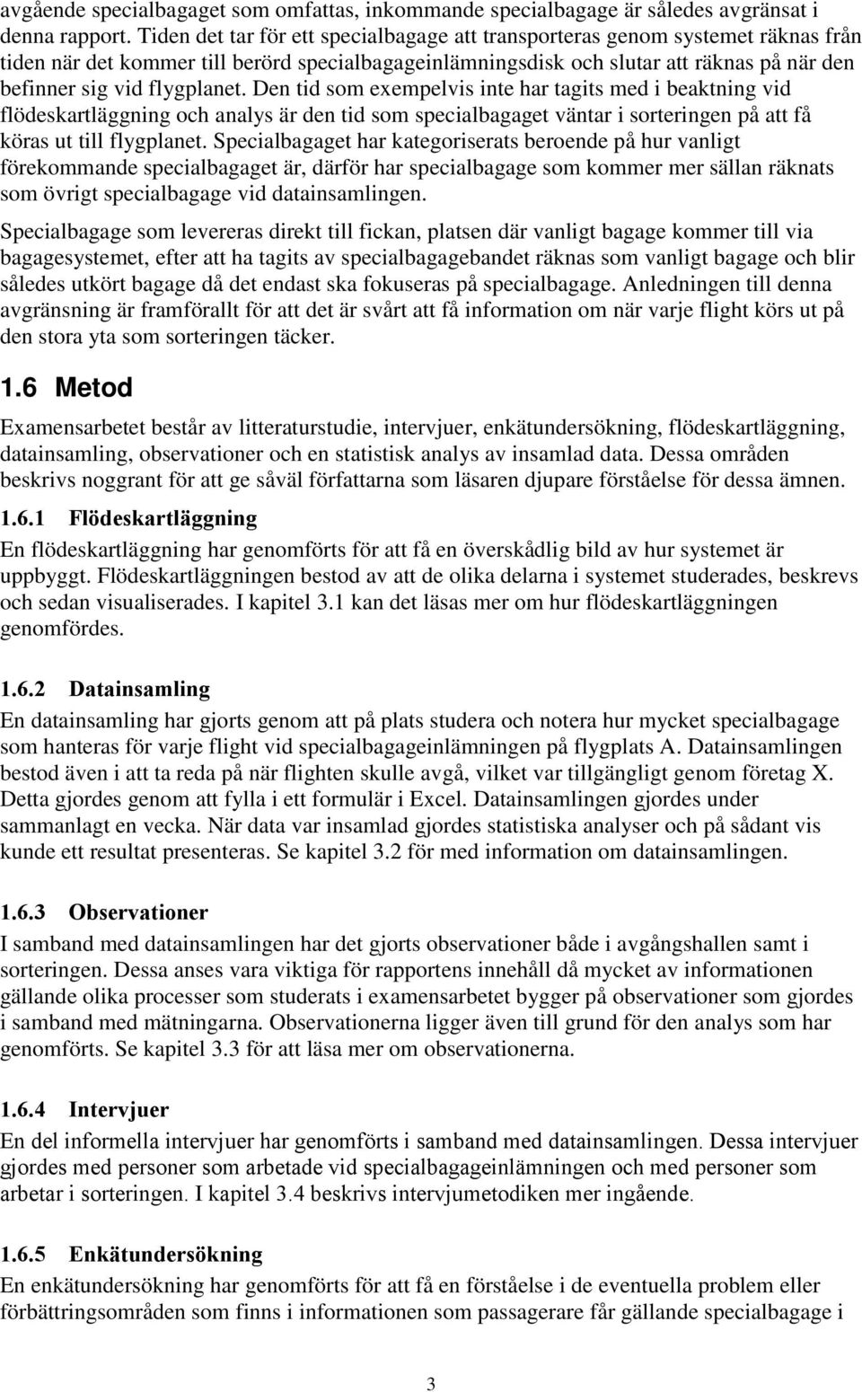 flygplanet. Den tid som exempelvis inte har tagits med i beaktning vid flödeskartläggning och analys är den tid som specialbagaget väntar i sorteringen på att få köras ut till flygplanet.