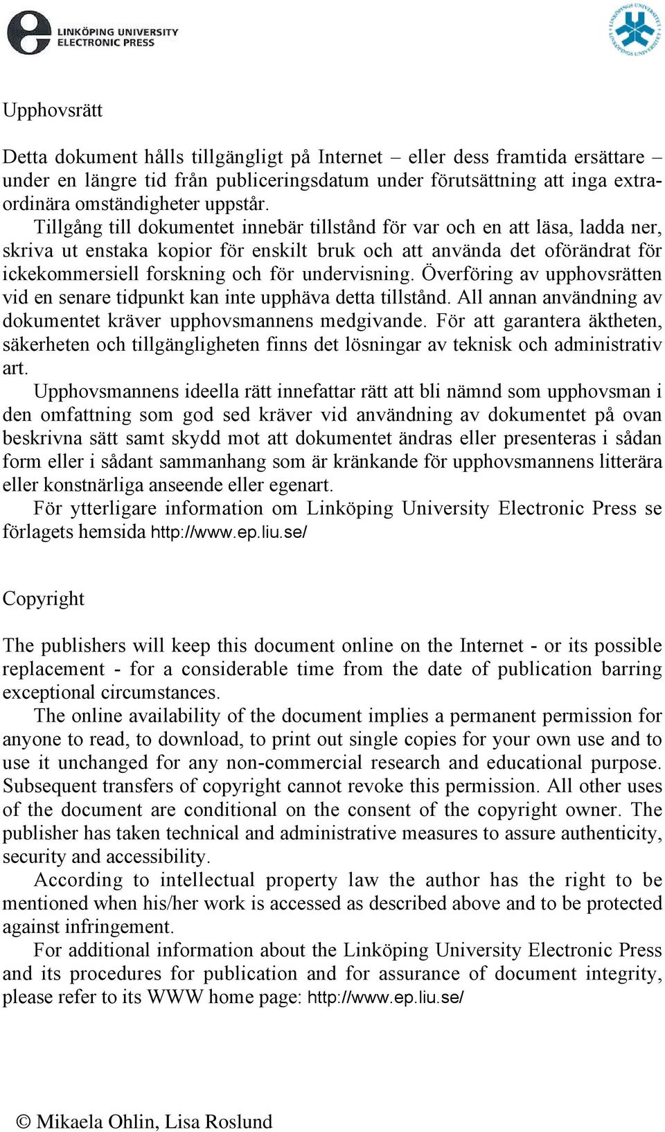 undervisning. Överföring av upphovsrätten vid en senare tidpunkt kan inte upphäva detta tillstånd. All annan användning av dokumentet kräver upphovsmannens medgivande.