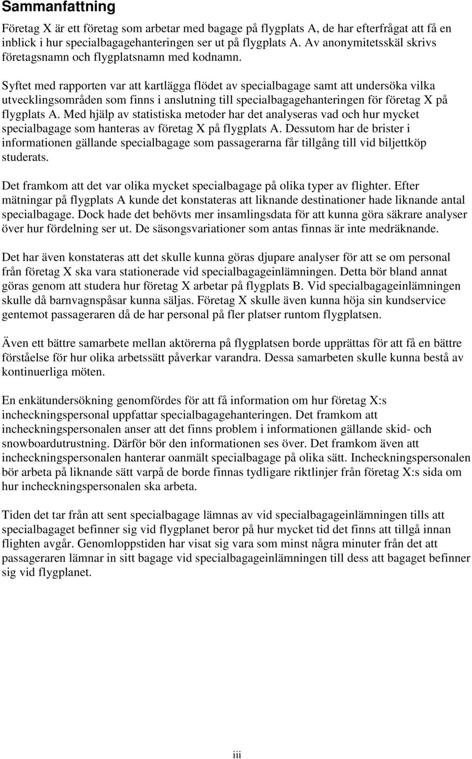 Syftet med rapporten var att kartlägga flödet av specialbagage samt att undersöka vilka utvecklingsområden som finns i anslutning till specialbagagehanteringen för företag X på flygplats A.