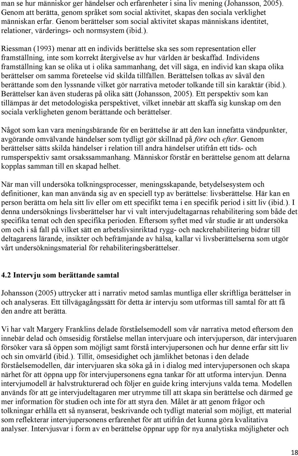 Riessman (1993) menar att en individs berättelse ska ses som representation eller framställning, inte som korrekt återgivelse av hur världen är beskaffad.