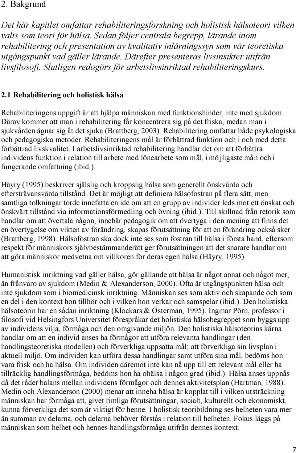 Därefter presenteras livsinsikter utifrån livsfilosofi. Slutligen redogörs för arbetslivsinriktad rehabiliteringskurs. 2.