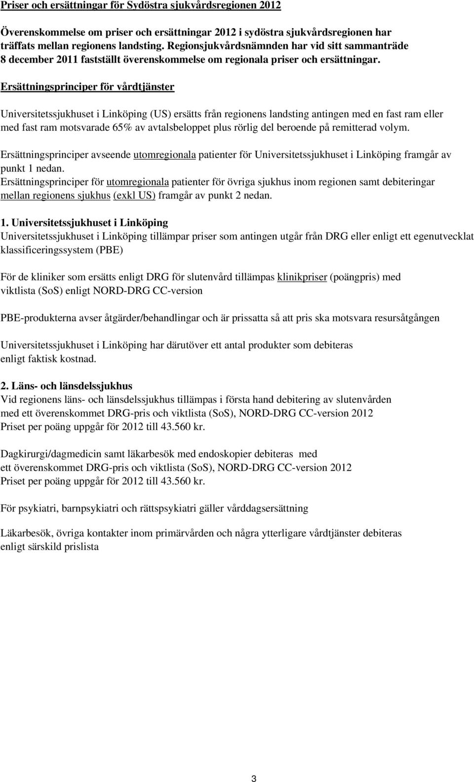 Ersättningsprinciper för vårdtjänster Universitetssjukhuset i Linköping (US) ersätts från regionens landsting antingen med en fast ram eller med fast ram motsvarade 65% av avtalsbeloppet plus rörlig