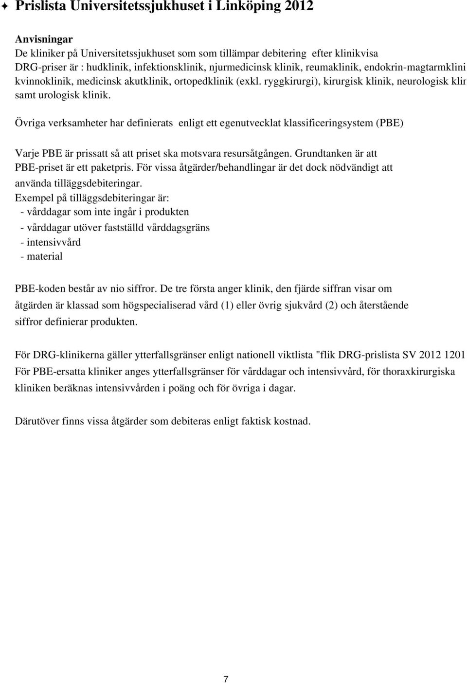 Övriga verksamheter har definierats enligt ett egenutvecklat klassificeringsystem (PBE) Varje PBE är prissatt så att priset ska motsvara resursåtgången. Grundtanken är att PBE-priset är ett paketpris.