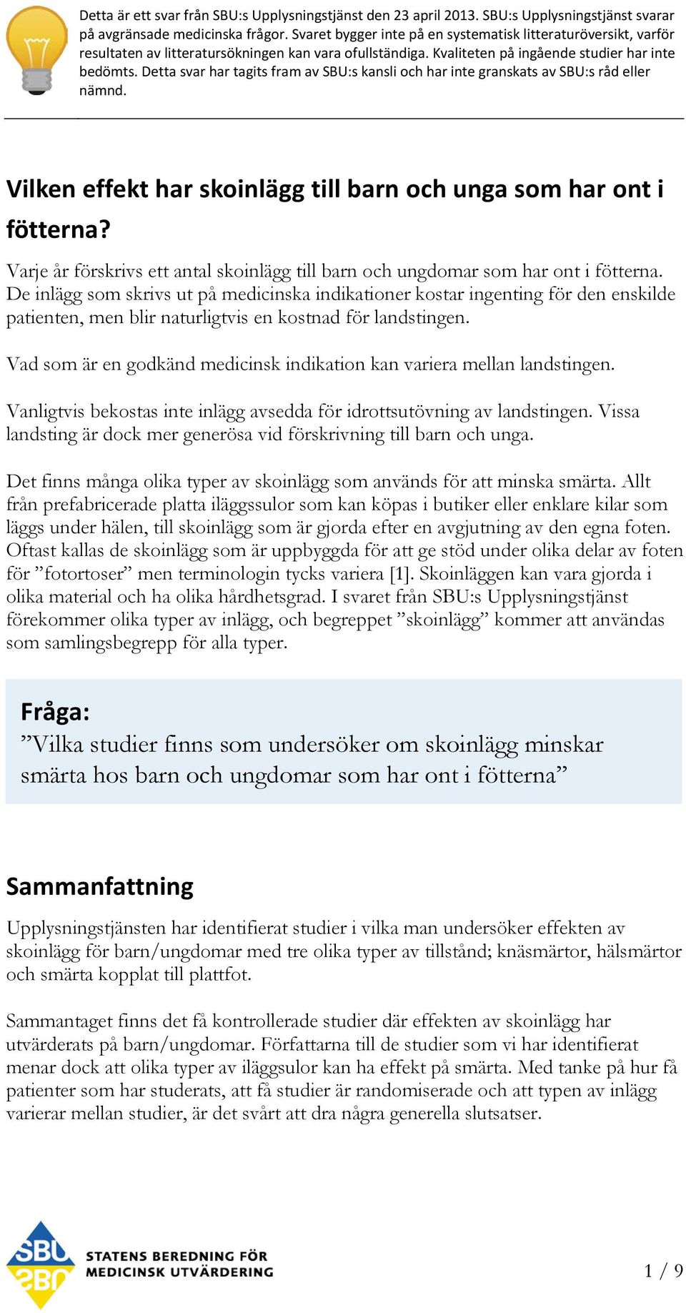 Detta svar har tagits fram av SBU:s kansli och har inte granskats av SBU:s råd eller nämnd. Vilken effekt har skoinlägg till barn och unga som har ont i fötterna?