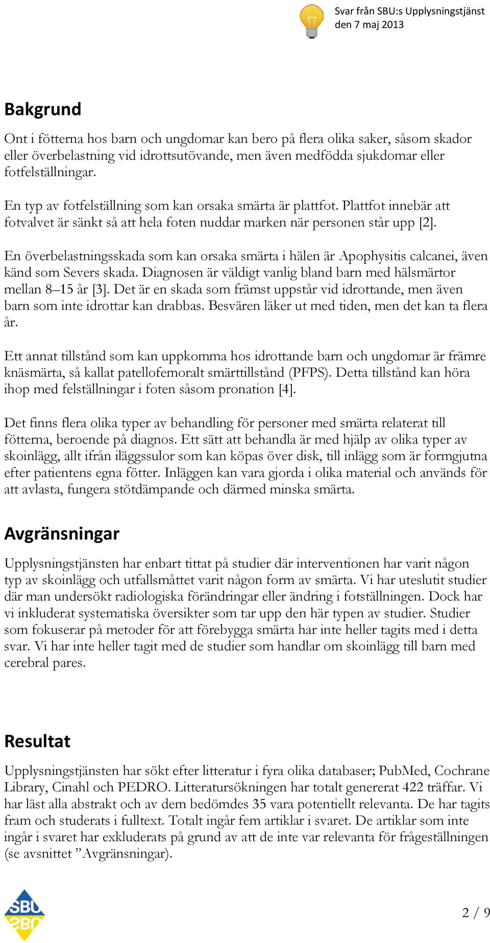 En överbelastningsskada som kan orsaka smärta i hälen är Apophysitis calcanei, även känd som Severs skada. Diagnosen är väldigt vanlig bland barn med hälsmärtor mellan 8 15 år [3].