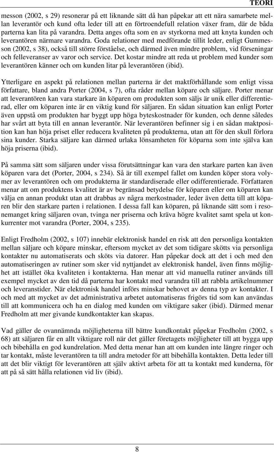 Goda relationer med medförande tillit leder, enligt Gummesson (2002, s 38), också till större förståelse, och därmed även mindre problem, vid förseningar och felleveranser av varor och service.