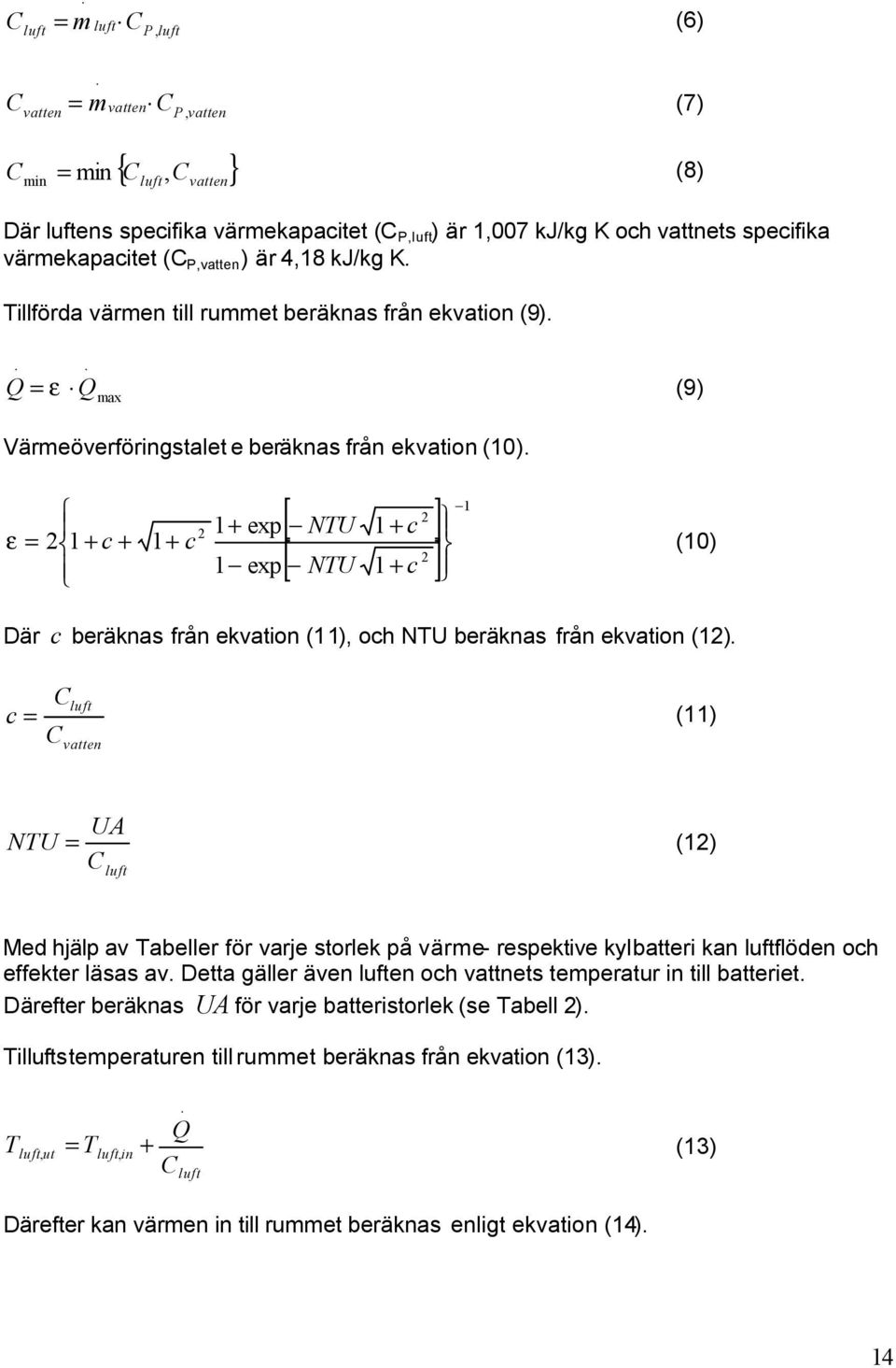 2 NTU 1 + c 2 [ NTU 1 + c ] 1 2 1+ exp ε = 2 1 + c + 1+ c (10) 1 exp Där c beräknas från ekvation (11), och NTU beräknas från ekvation (12).