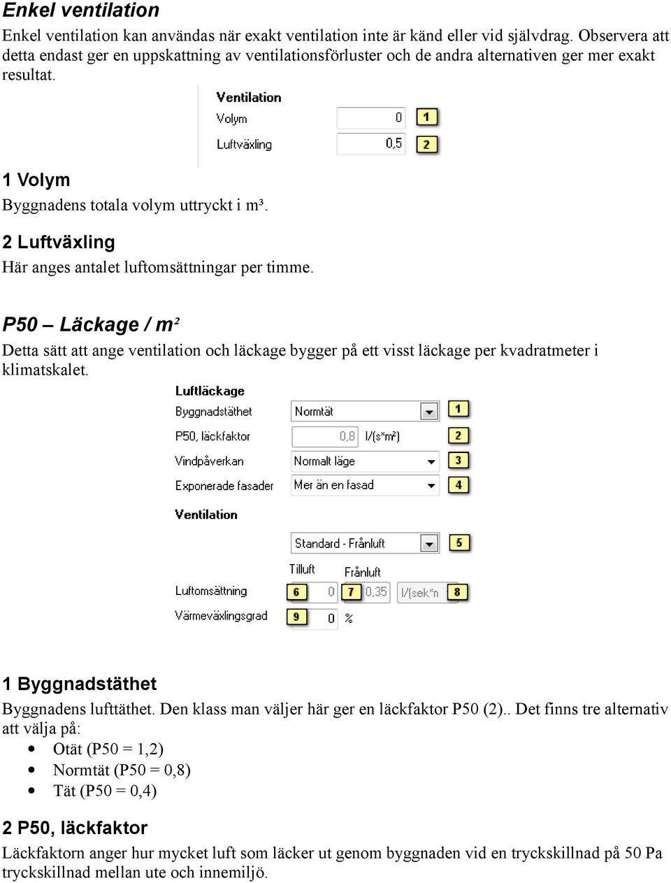 2 Luftväxling Här anges antalet luftomsättningar per timme. P50 Läckage / m² Detta sätt att ange ventilation och läckage bygger på ett visst läckage per kvadratmeter i klimatskalet.