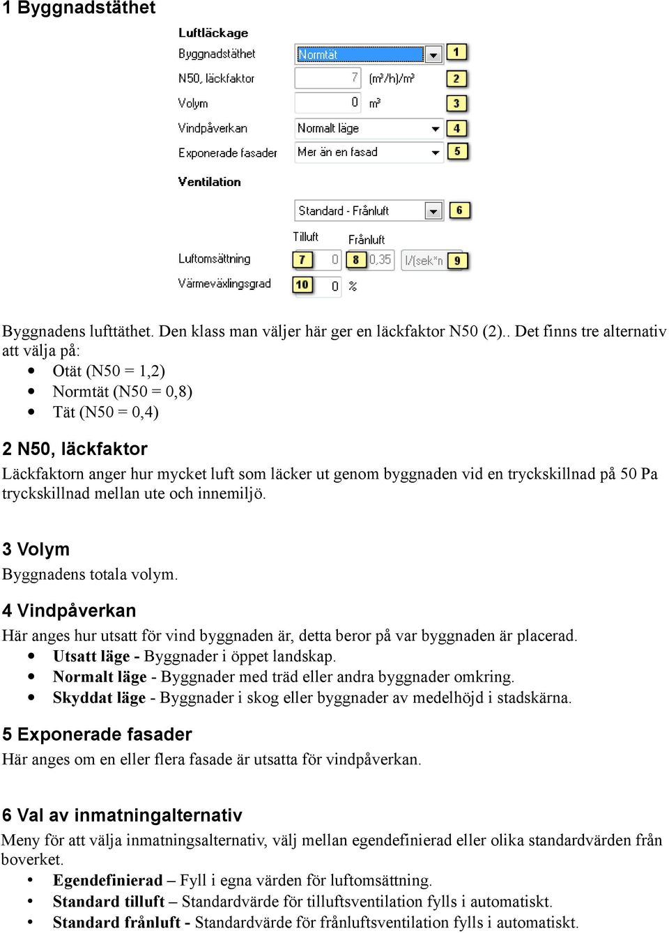 50 Pa tryckskillnad mellan ute och innemiljö. 3 Volym Byggnadens totala volym. 4 Vindpåverkan Här anges hur utsatt för vind byggnaden är, detta beror på var byggnaden är placerad.