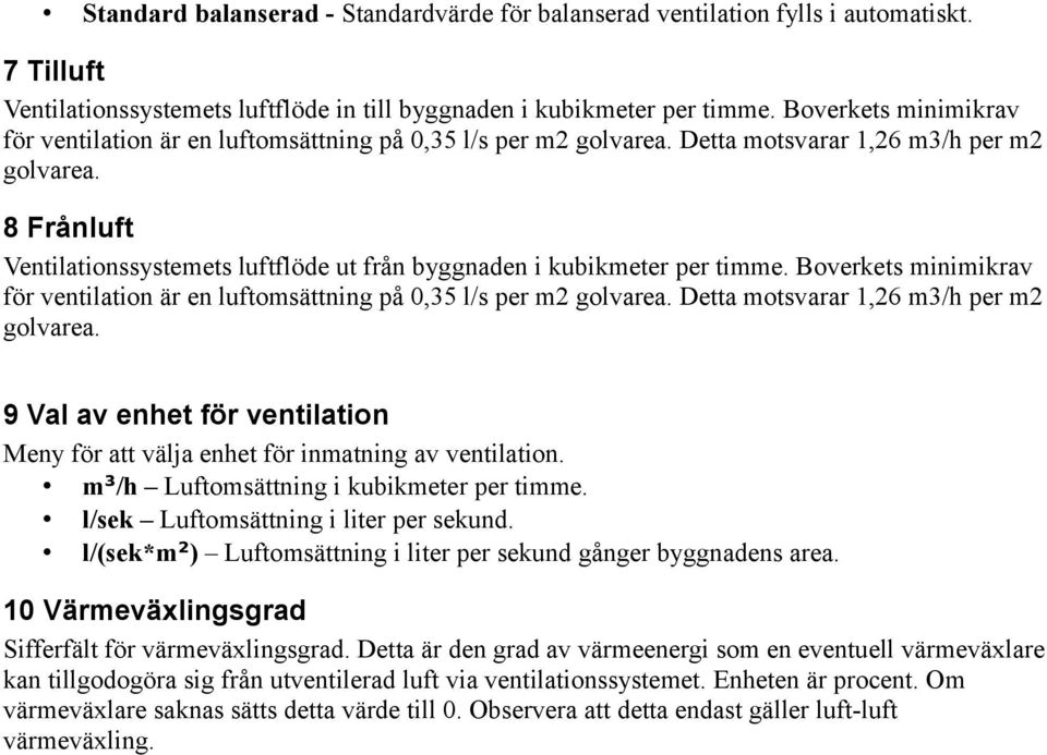 8 Frånluft Ventilationssystemets luftflöde ut från byggnaden i kubikmeter per timme.  9 Val av enhet för ventilation Meny för att välja enhet för inmatning av ventilation.