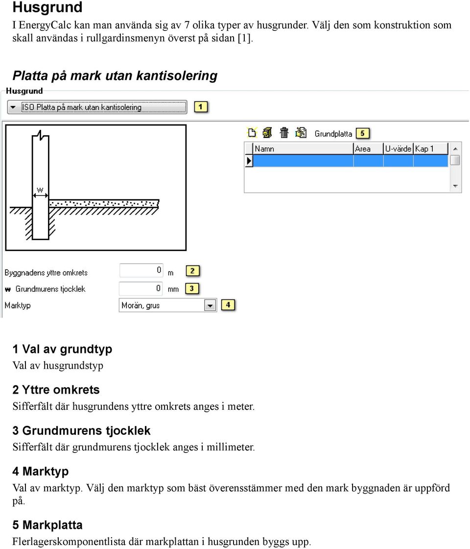 Platta på mark utan kantisolering 1 Val av grundtyp Val av husgrundstyp 2 Yttre omkrets Sifferfält där husgrundens yttre omkrets anges i