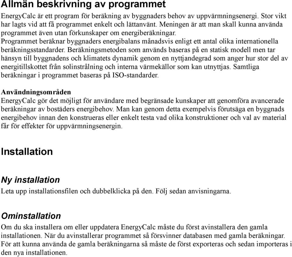 Programmet beräknar byggnaders energibalans månadsvis enligt ett antal olika internationella beräkningsstandarder.