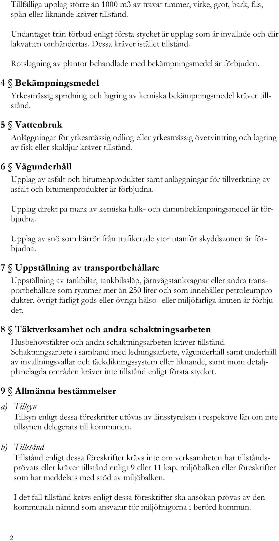 Rotslagning av plantor behandlade med bekämpningsmedel är förbjuden. 4 Bekämpningsmedel Yrkesmässig spridning och lagring av kemiska bekämpningsmedel kräver tillstånd.