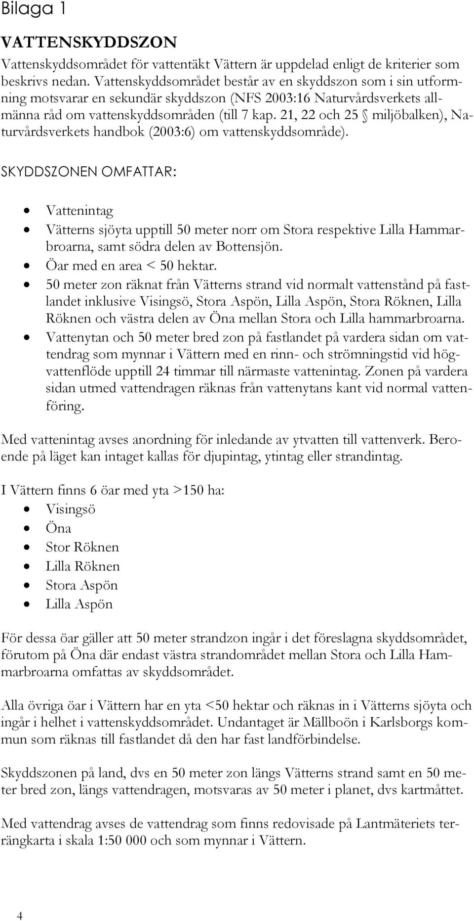 21, 22 och 25 miljöbalken), Naturvårdsverkets handbok (2003:6) om vattenskyddsområde).