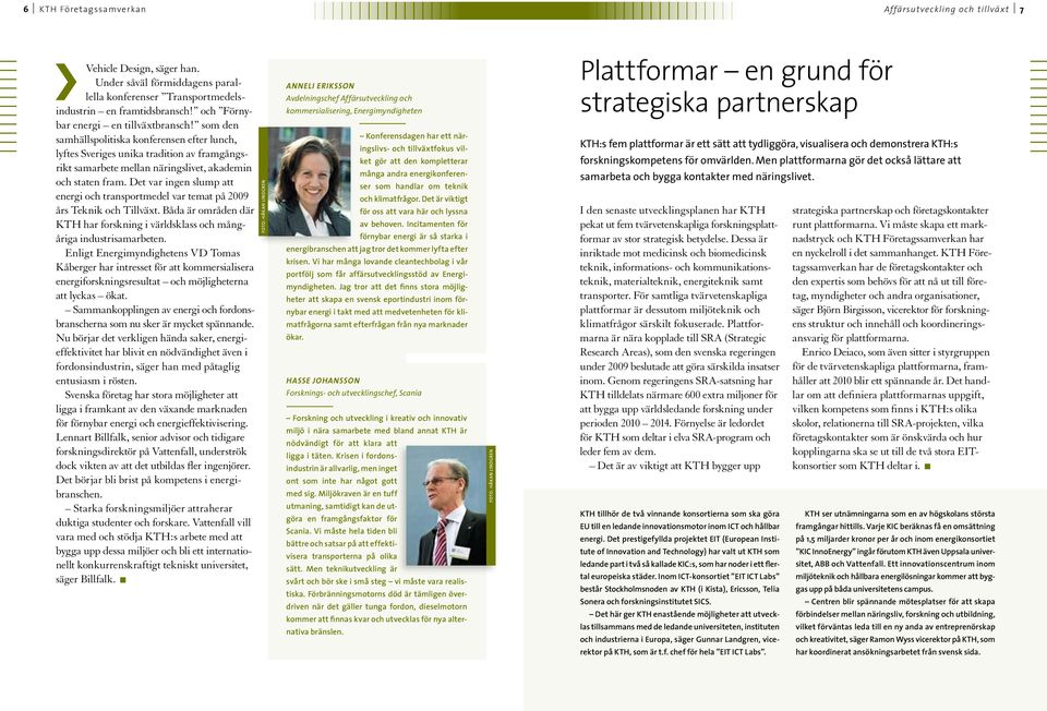Det var ingen slump att energi och transportmedel var temat på 2009 års Teknik och Tillväxt. Båda är områden där KTH har forskning i världsklass och mångåriga industrisamarbeten.