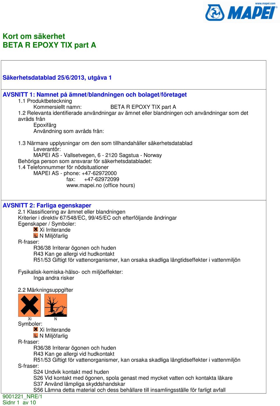 3 Närmare upplysningar om den som tillhandahåller säkerhetsdatablad Leverantör: MAPEI AS - Vallsetvegen, 6-2120 Sagstua - Norway Behöriga person som ansvarar för säkerhetsdatabladet: 1.