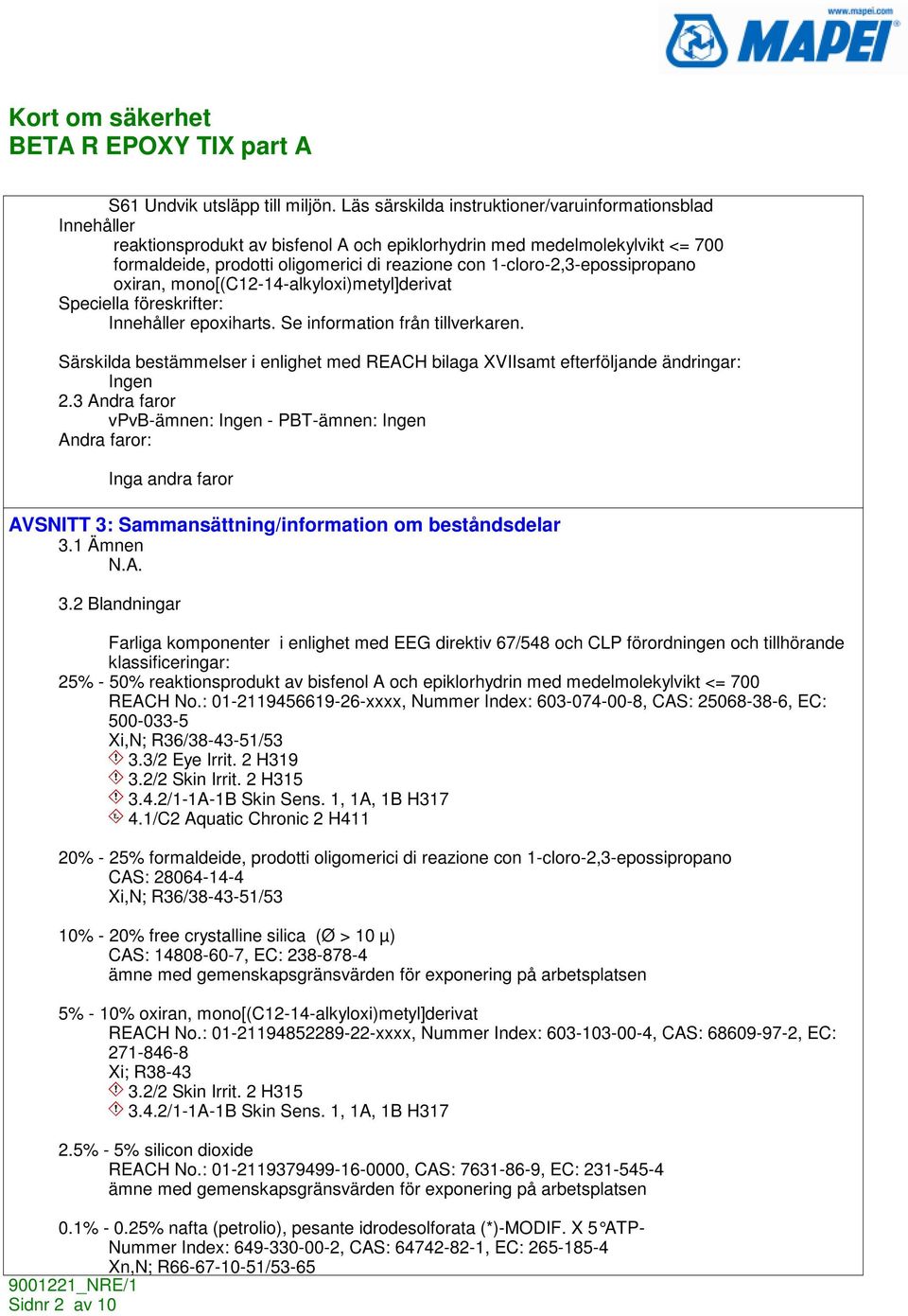 1-cloro-2,3-epossipropano oxiran, mono[(c12-14-alkyloxi)metyl]derivat Speciella föreskrifter: Innehåller epoxiharts. Se information från tillverkaren.