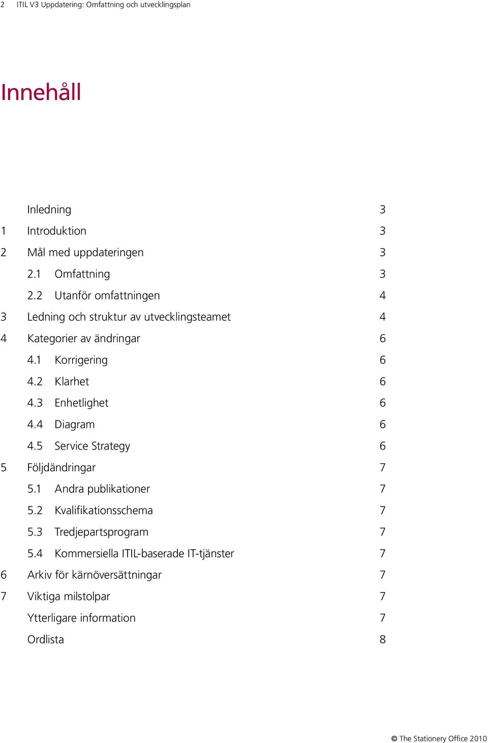 3 Enhetlighet 6 4.4 Diagram 6 4.5 Service Strategy 6 5 Följdändringar 7 5.1 Andra publikationer 7 5.2 Kvalifikationsschema 7 5.