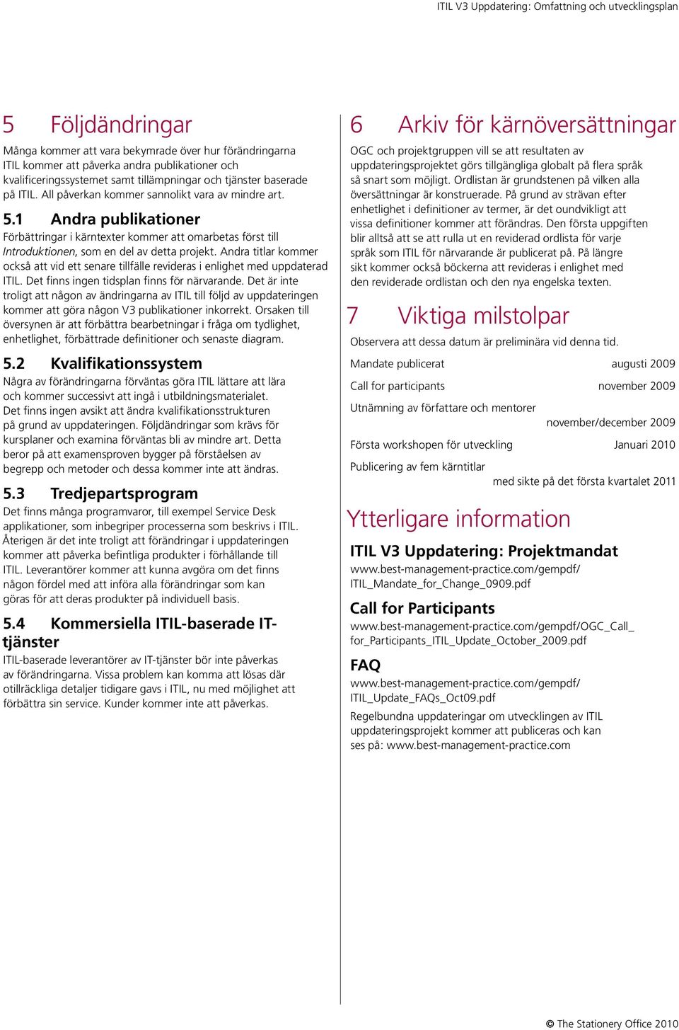 1 Andra publikationer Förbättringar i kärntexter kommer att omarbetas först till Introduktionen, som en del av detta projekt.