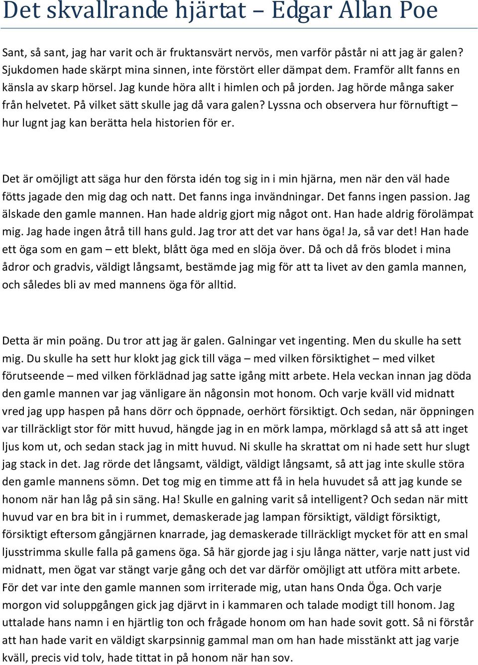 På vilket sätt skulle jag då vara galen? Lyssna och observera hur förnuftigt hur lugnt jag kan berätta hela historien för er.