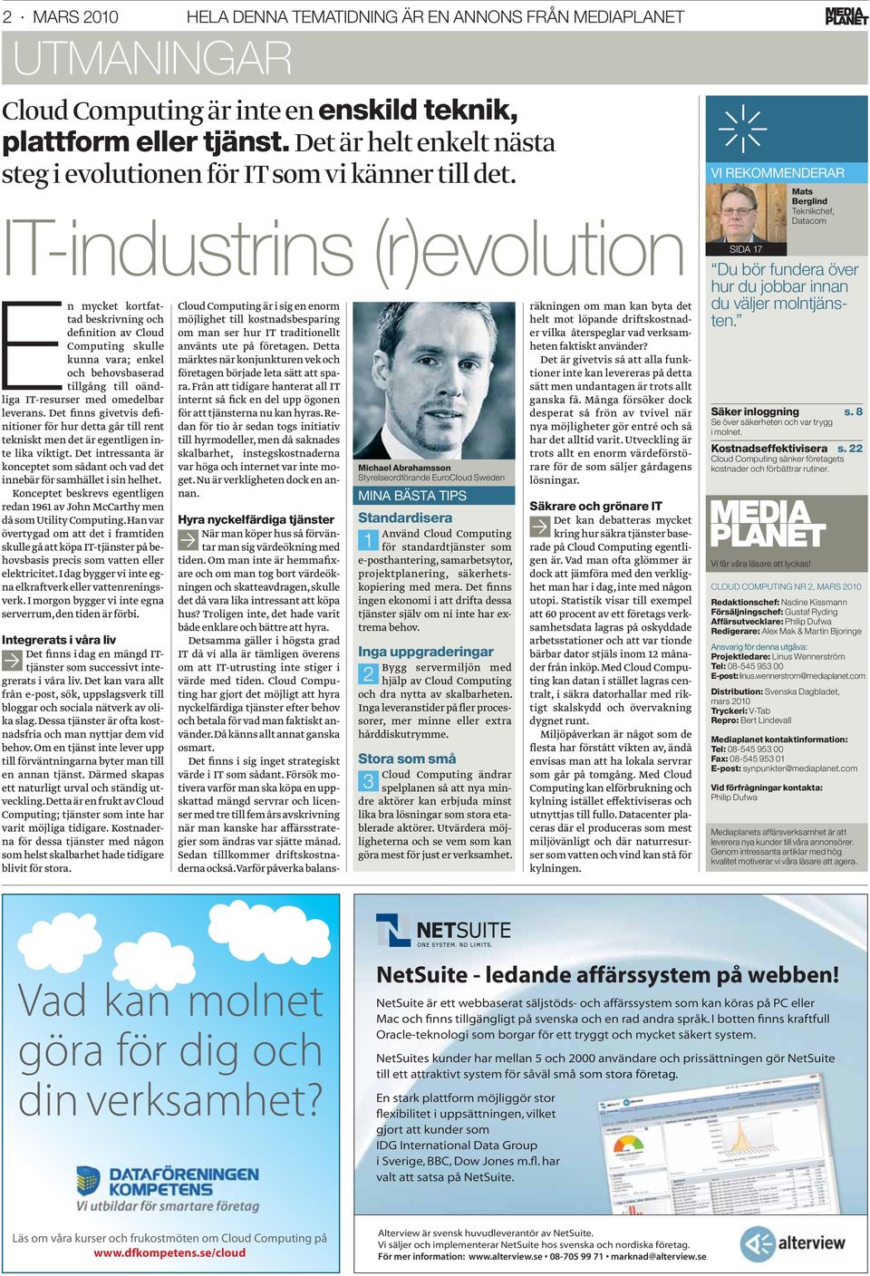 IT-industrins (r)evolution En mycket kortfattad beskrivning och definition av Cloud Computing skulle kunna vara; enkel och behovsbaserad tillgång till oändliga IT-resurser med omedelbar leverans.