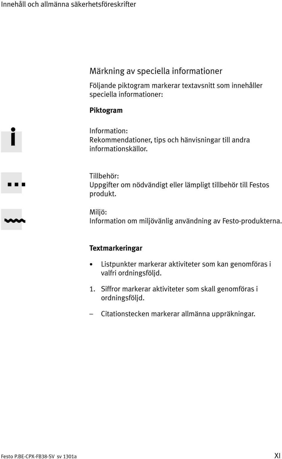 Tillbehör: Uppgifter om nödvändigt eller lämpligt tillbehör till Festos produkt. Miljö: Information om miljövänlig användning av Festo-produkterna.