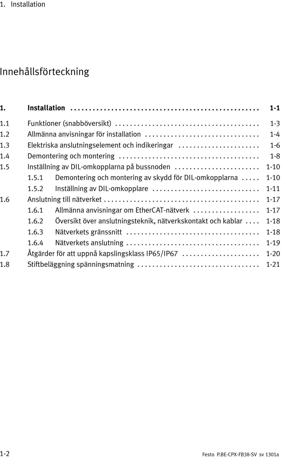 .. 1-10 1.5.2 Inställning av DIL-omkopplare... 1-11 1.6 Anslutning till nätverket... 1-17 1.6.1 Allmänna anvisningar om EtherCAT-nätverk... 1-17 1.6.2 Översikt över anslutningsteknik, nätverkskontakt och kablar.