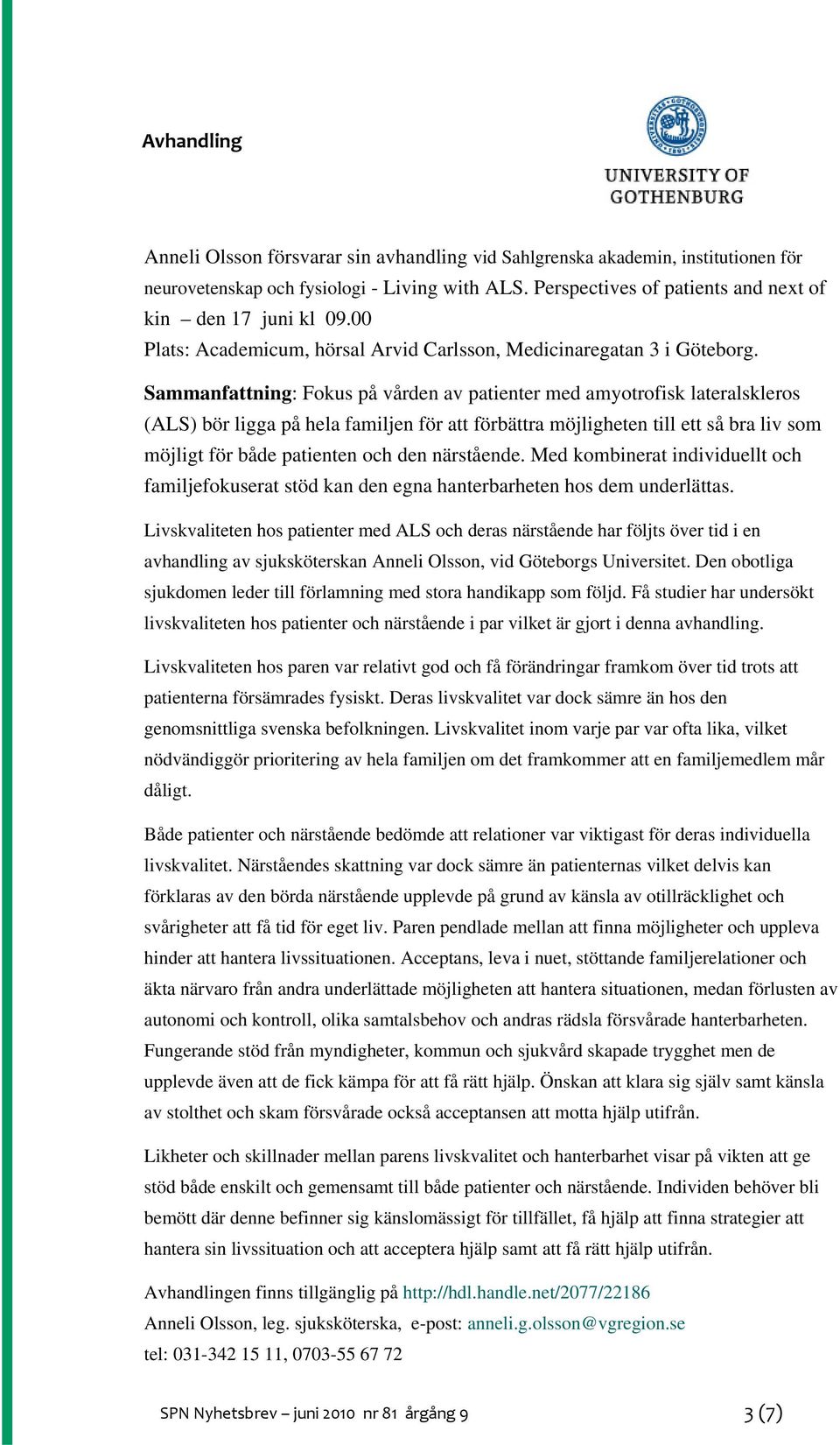 Sammanfattning: Fokus på vården av patienter med amyotrofisk lateralskleros (ALS) bör ligga på hela familjen för att förbättra möjligheten till ett så bra liv som möjligt för både patienten och den