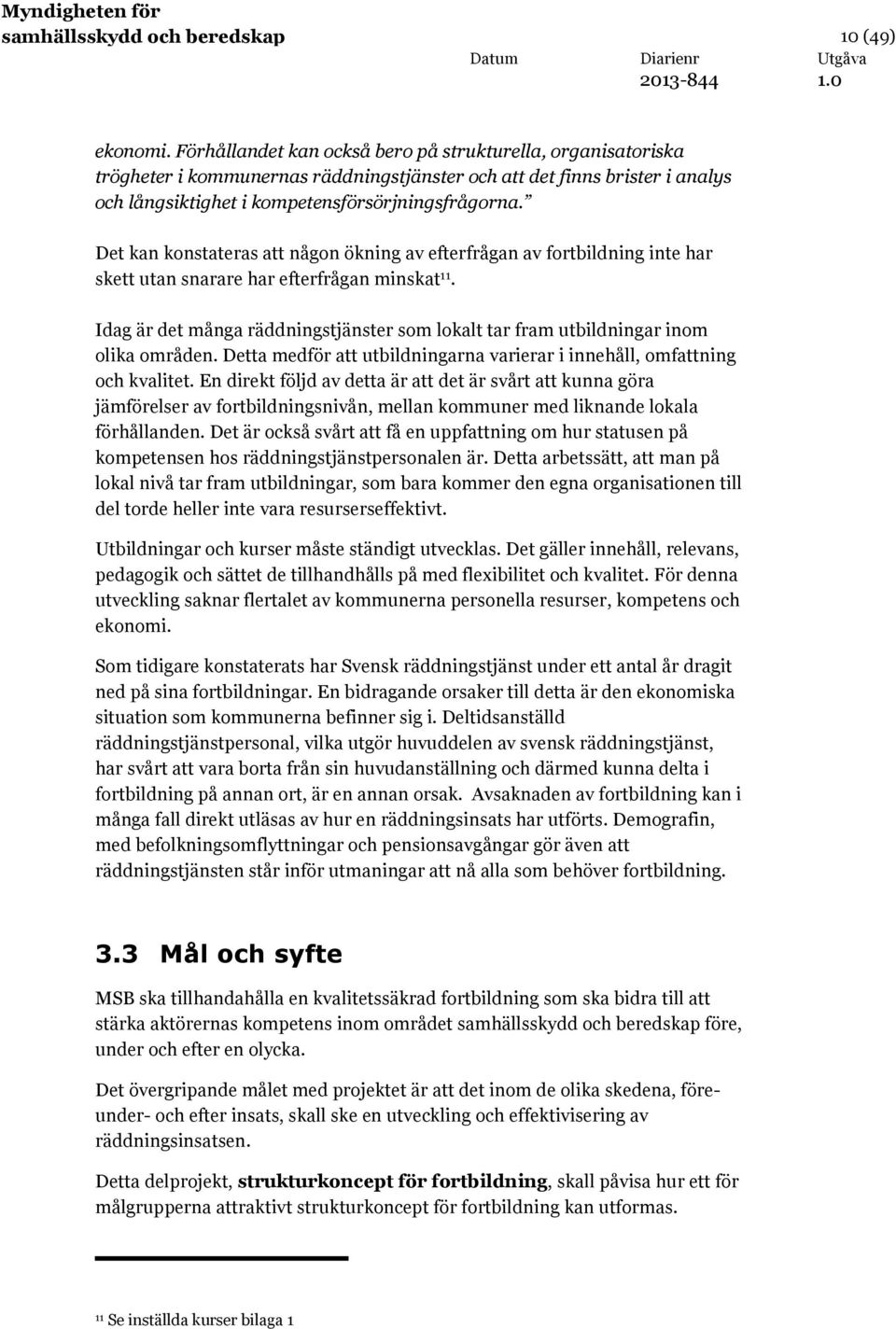 Det kan konstateras att någon ökning av efterfrågan av fortbildning inte har skett utan snarare har efterfrågan minskat 11.