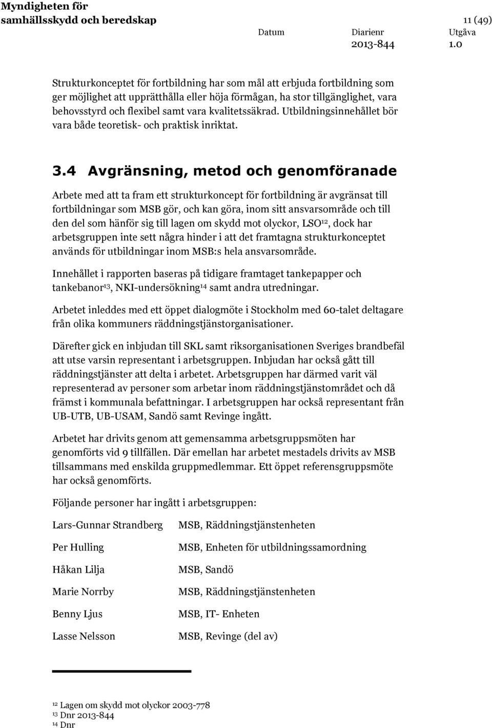 4 Avgränsning, metod och genomföranade Arbete med att ta fram ett strukturkoncept för fortbildning är avgränsat till fortbildningar som MSB gör, och kan göra, inom sitt ansvarsområde och till den del