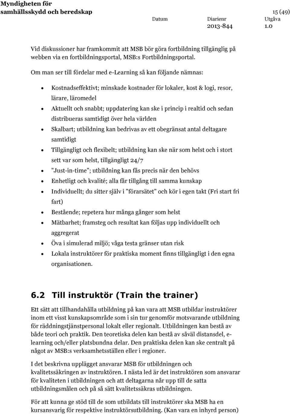 princip i realtid och sedan distribueras samtidigt över hela världen Skalbart; utbildning kan bedrivas av ett obegränsat antal deltagare samtidigt Tillgängligt och flexibelt; utbildning kan ske när