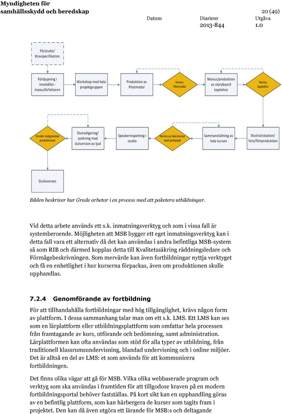 räddningsledare och Förmågebeskrivningen. Som mervärde kan även fortbildningar nyttja verktyget och få en enhetlighet i hur kurserna förpackas, även om produktionen skulle upphandlas. 7.2.